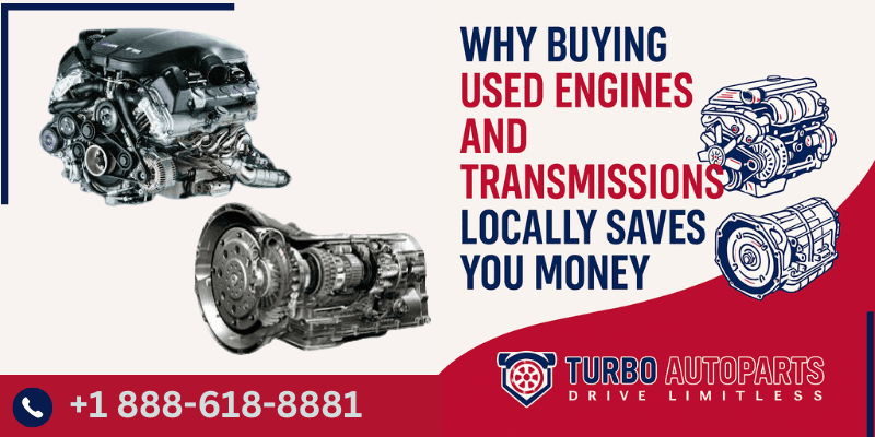 Why Buying Used Engines and Transmissions Locally Saves You Money