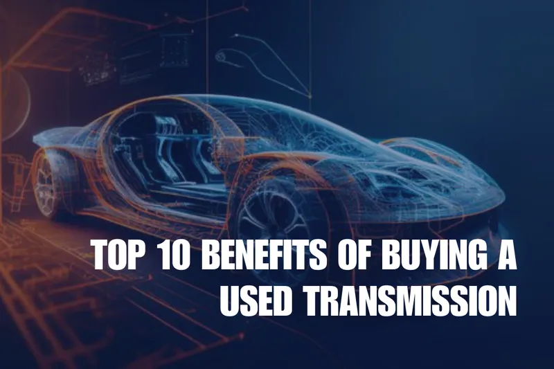 Top 10 benefits of buying a Used transmission - Save money & get Quality Performance. Top 10 benefits of buying a Used transmission - Save money & get Quality Performance.