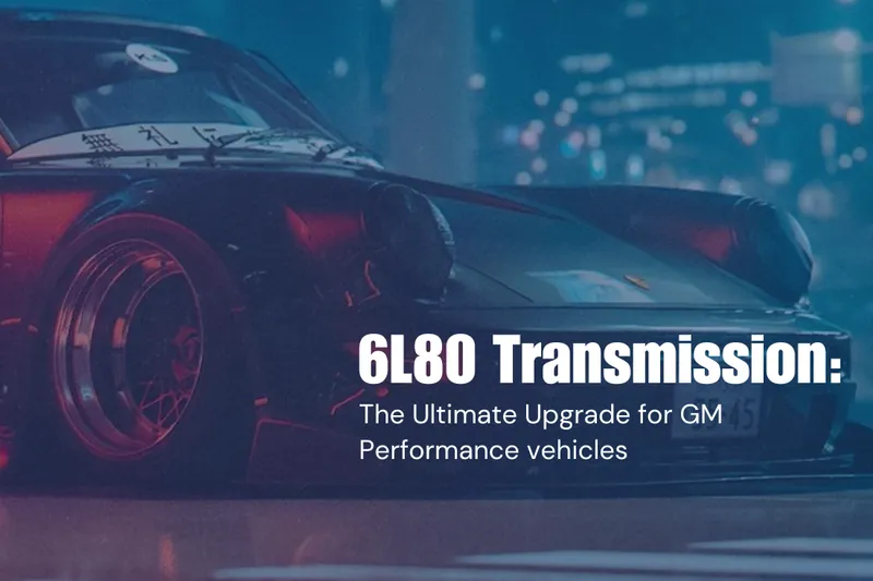 Buy 6L80 Transmission | Upgrade Your Ride with a 6L80 Transmission Buy 6L80 Transmission | Upgrade Your Ride with a 6L80 Transmission